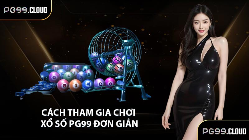 Cách tham gia chơi xổ số PG99 đơn giản