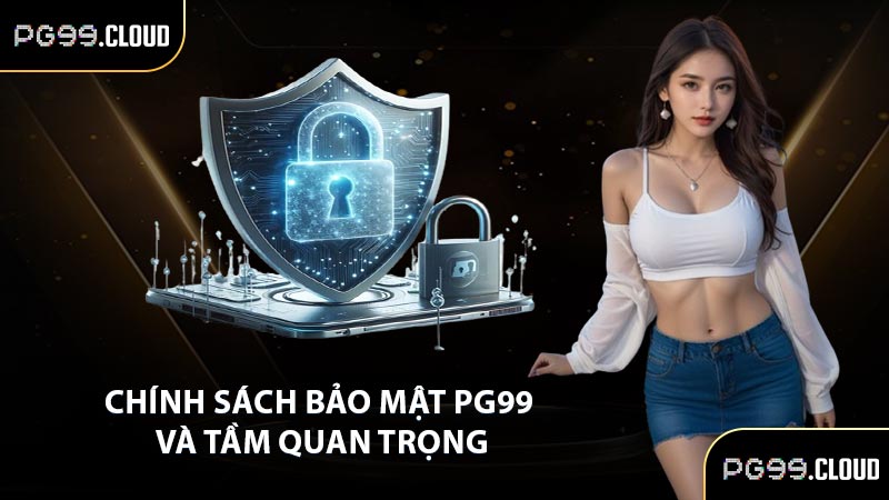 Chính sách bảo mật PG99 và tầm quan trọng