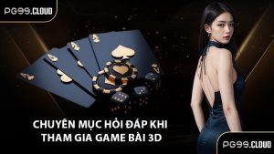 Chuyên mục hỏi đáp khi tham gia game bài 3D