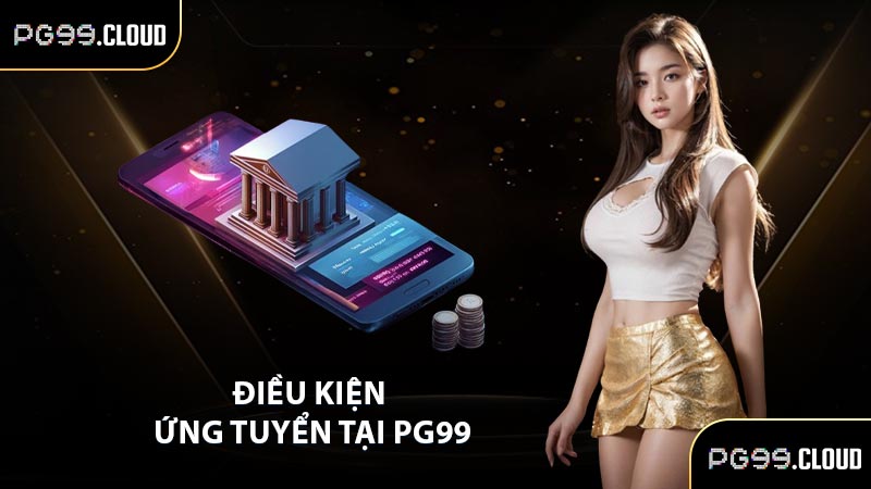 Điều kiện ứng tuyển tại PG99