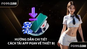 Hướng dẫn chi tiết cách tải app PG99 về thiết bị