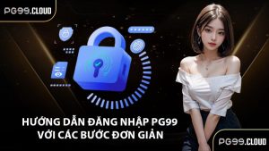 Hướng dẫn đăng nhập PG99 với các bước đơn giản