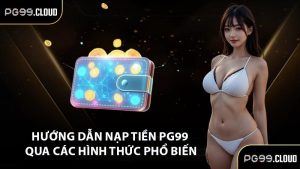 Hướng dẫn nạp tiền PG99 qua các hình thức phổ biến