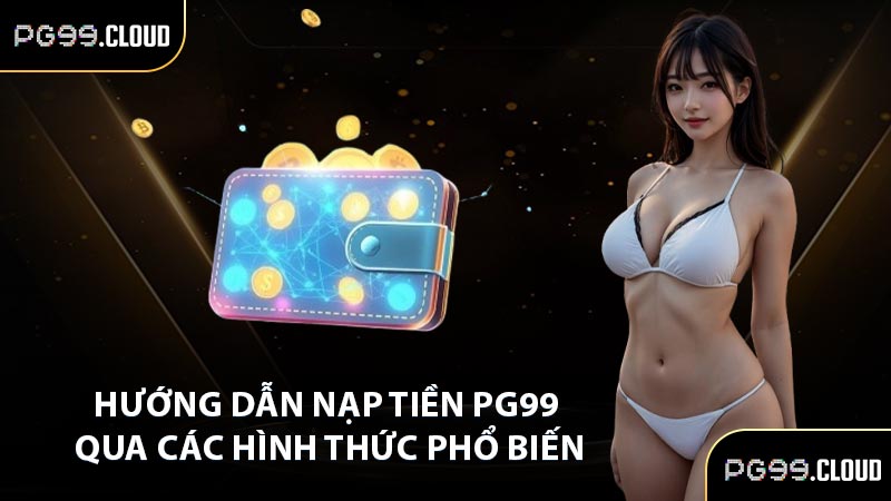 Hướng dẫn nạp tiền PG99 qua các hình thức phổ biến