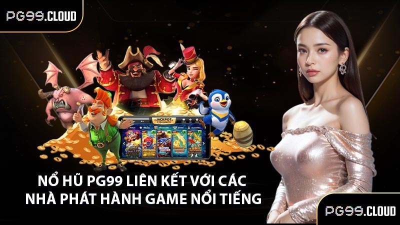 Nổ hũ PG99 liên kết với các nhà phát hành game nổi tiếng