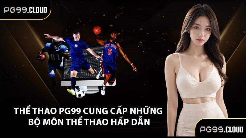 Thể thao PG99 cung cấp những bộ môn thể thao hấp dẫn
