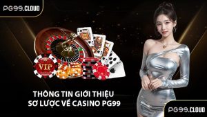 Thông tin giới thiệu sơ lược về casino PG99