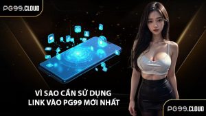 Vì sao cần sử dụng link vào PG99 mới nhất